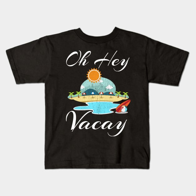 Oh Hey Vacay Shirt Funny Vacation Gift Idea Flight Cruise Kids T-Shirt by TellingTales